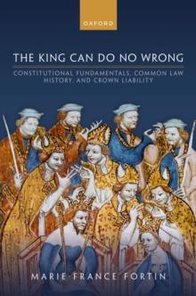 The King Can Do No Wrong : Constitutional Fundamentals, Common Law History, and Crown Liability