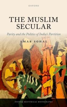 The Muslim Secular : Parity and the Politics of India's Partition