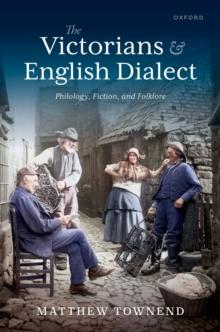 The Victorians and English Dialect : Philology, Fiction, and Folklore