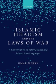 Islamic Jihadism and the Laws of War : A Conversation in International and Islamic Law Languages