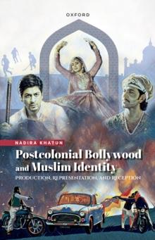 Postcolonial Bollywood and Muslim Identity : Production, Representation, and Reception