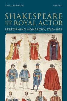 Shakespeare and the Royal Actor : Performing Monarchy, 1760-1952