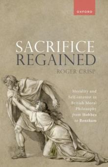 Sacrifice Regained : Morality and Self-Interest in British Moral Philosophy from Hobbes to Bentham