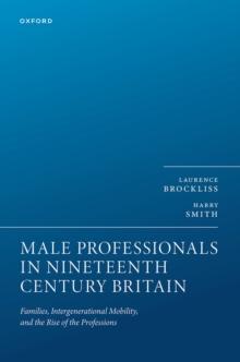 Male Professionals in Nineteenth Century Britain : Families, Intergenerational Mobility, and the Rise of the Professions