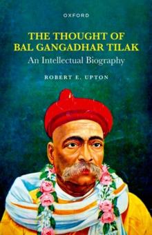 The Thought of Bal Gangadhar Tilak : An Intellectual Biography