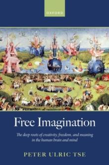 Free Imagination : The deep roots of creativity, freedom and meaning in the human brain and mind