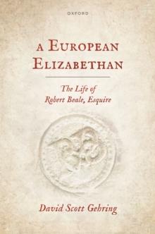 A European Elizabethan : The Life of Robert Beale, Esquire