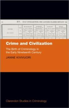 Crime And Civilization : The Birth Of Criminology In The Early Nineteenth Century