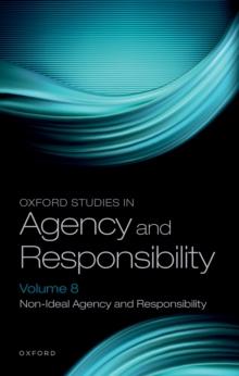 Oxford Studies in Agency and Responsibility Volume 8 : Non-Ideal Agency and Responsibility