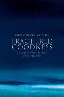 Fractured Goodness : Aristotle's Response to Plato's Form of the Good