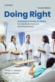 Doing Right : A Practical Guide to Ethics for Medical Trainees and Physicians