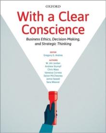 With a Clear Conscience : Business Ethics, Decision-Making, and Strategic Thinking