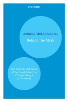 Behind the Mask : The Cultural Definition of the Legal Subject in Colonial Bengal (1715-1911)