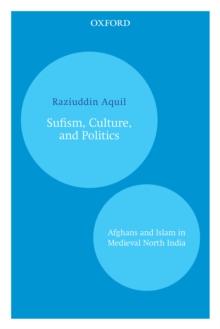 Sufism, Culture, and Politics : Afghans and Islam in Medieval North India