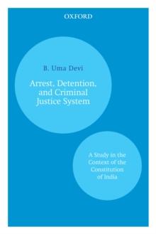 Arrest, Detention, and Criminal Justice System : A Study in the Context of the Constitution of India