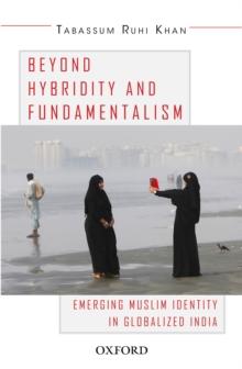 Beyond Hybridity and Fundamentalism : Emerging Muslim Identity in Globalized India