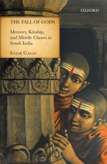 The Fall of Gods : Memory, Kinship, and Middle Classes in South India