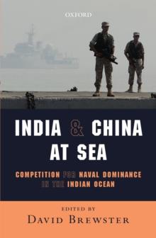 India and China at Sea : Competition for Naval Dominance in the Indian Ocean