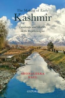 The Making of Early Kashmir : Landscape and Identity in the Rajatarangini