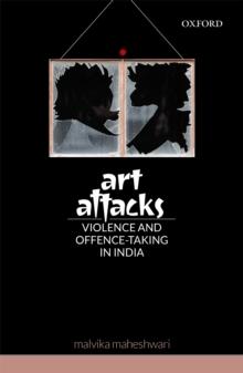 Art Attacks : Violence and Offence-Taking in India