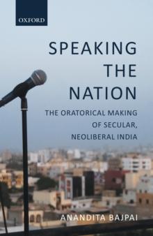 Speaking the Nation : The Oratorical Making of Secular, Neoliberal India