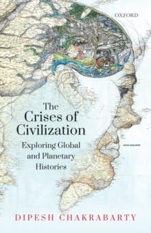 The Crises of Civilization : Exploring Global and Planetary Histories