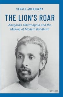 The Lion's Roar : Anagarika Dharmapala and the Making of Modern Buddhism