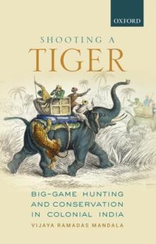 Shooting a Tiger : Big-Game Hunting and Conservation in Colonial India