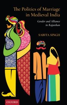 The Politics of Marriage in India : Gender and Alliance in Rajasthan