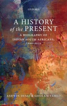 A History of the Present : A Biography of Indian South Africans, 1990-2019