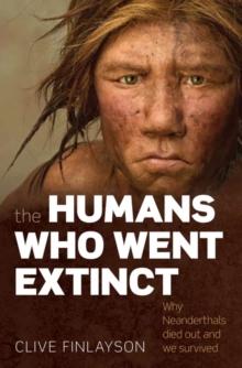 The Humans Who Went Extinct : Why Neanderthals died out and we survived