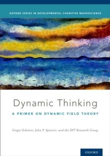 Dynamic Thinking : A Primer on Dynamic Field Theory