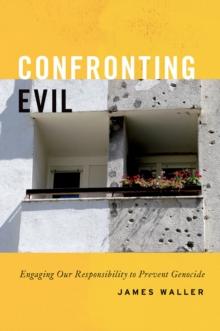 Confronting Evil : Engaging Our Responsibility to Prevent Genocide