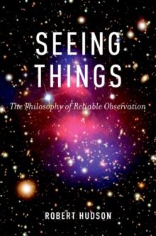 Seeing Things : The Philosophy of Reliable Observation