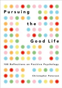 Pursuing the Good Life : 100 Reflections on Positive Psychology