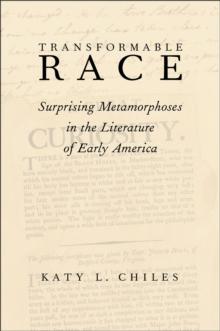 Transformable Race : Surprising Metamorphoses in the Literature of Early America