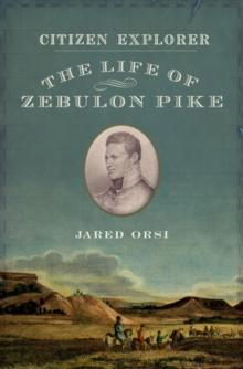 Citizen Explorer : The Life of Zebulon Pike