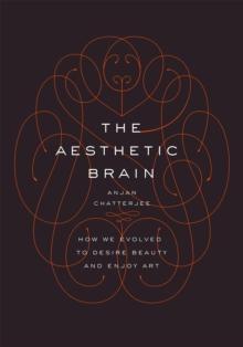 The Aesthetic Brain : How We Evolved to Desire Beauty and Enjoy Art