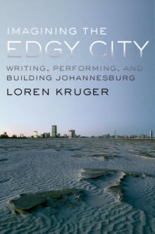 Imagining the Edgy City : Writing, Performing, and Building Johannesburg