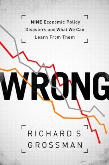 WRONG : Nine Economic Policy Disasters and What We Can Learn from Them