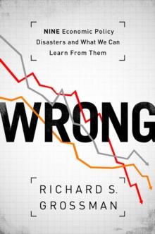 WRONG : Nine Economic Policy Disasters and What We Can Learn from Them