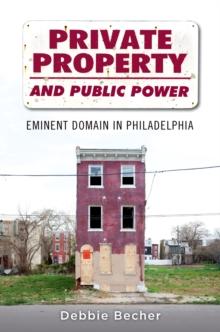 Private Property and Public Power : Eminent Domain in Philadelphia