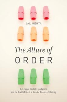 The Allure of Order : High Hopes, Dashed Expectations, and the Troubled Quest to Remake American Schooling