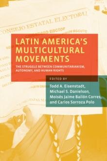 Latin America's Multicultural Movements : The Struggle Between Communitarianism, Autonomy, and Human Rights