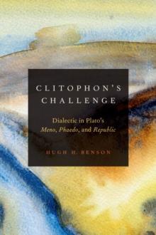 Clitophon's Challenge : Dialectic in Plato's Meno, Phaedo, and Republic