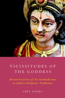 Vicissitudes of the Goddess : Reconstructions of the Gramadevata in India's Religious Traditions