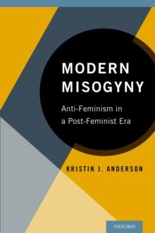 Modern Misogyny : Anti-Feminism in a Post-Feminist Era