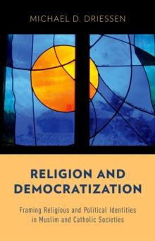 Religion and Democratization : Framing Religious and Political Identities in Muslim and Catholic Societies