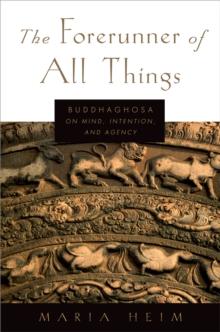 The Forerunner of All Things : Buddhaghosa on Mind, Intention, and Agency