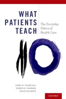 What Patients Teach : The Everyday Ethics of Health Care